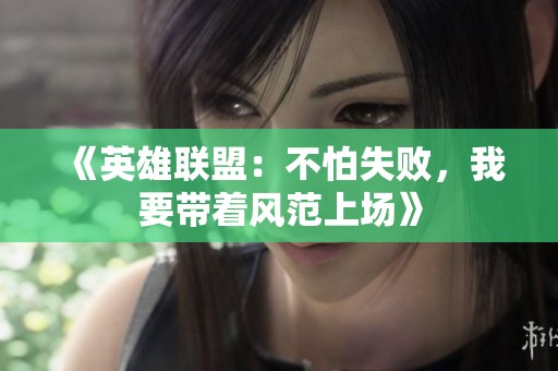 《英雄联盟：不怕失败，我要带着风范上场》