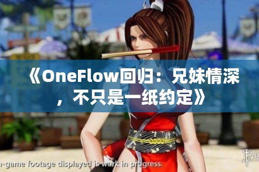 《OneFlow回归：兄妹情深，不只是一纸约定》