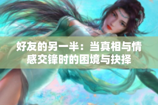 好友的另一半：当真相与情感交锋时的困境与抉择