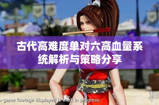 古代高难度单对六高血量系统解析与策略分享