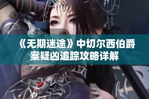 《无期迷途》中切尔西伯爵案疑凶追踪攻略详解