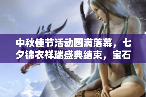 中秋佳节活动圆满落幕，七夕锦衣祥瑞盛典结束，宝石商人交易精彩回顾