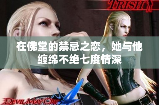 在佛堂的禁忌之恋，她与他缠绵不绝七度情深