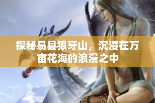 探秘易县狼牙山，沉浸在万亩花海的浪漫之中