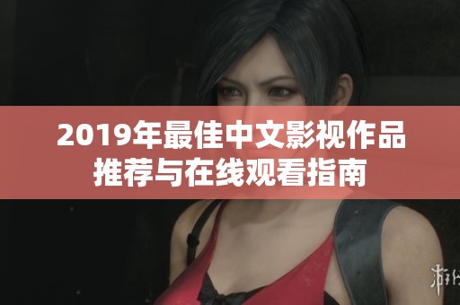 2019年最佳中文影视作品推荐与在线观看指南