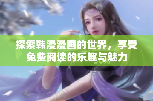 探索韩漫漫画的世界，享受免费阅读的乐趣与魅力