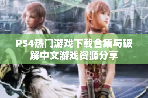 PS4热门游戏下载合集与破解中文游戏资源分享