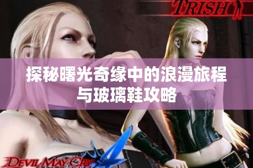 探秘曙光奇缘中的浪漫旅程与玻璃鞋攻略