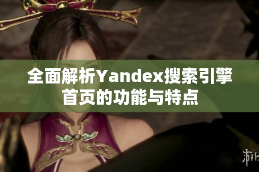 全面解析Yandex搜索引擎首页的功能与特点