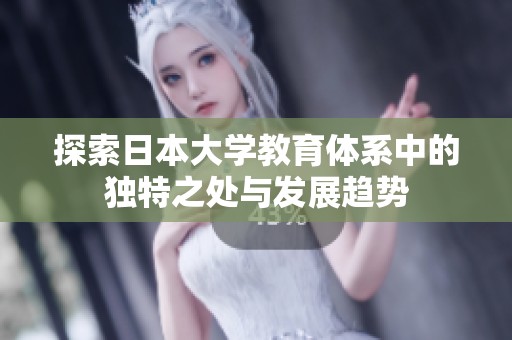 探索日本大学教育体系中的独特之处与发展趋势