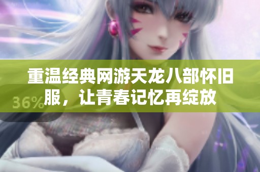 重温经典网游天龙八部怀旧服，让青春记忆再绽放