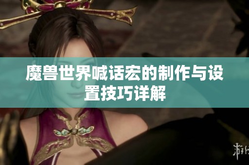 魔兽世界喊话宏的制作与设置技巧详解