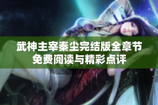 武神主宰秦尘完结版全章节免费阅读与精彩点评