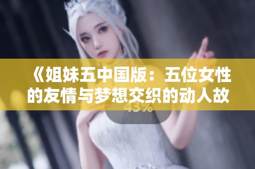 《姐妹五中国版：五位女性的友情与梦想交织的动人故事》