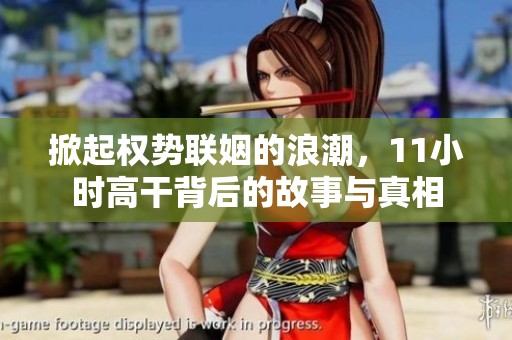 掀起权势联姻的浪潮，11小时高干背后的故事与真相