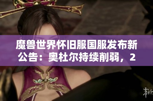 魔兽世界怀旧服国服发布新公告：奥杜尔持续削弱，252装备调整重塑