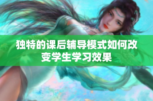 独特的课后辅导模式如何改变学生学习效果