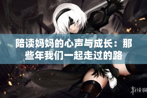 陪读妈妈的心声与成长：那些年我们一起走过的路