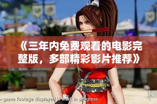 《三年内免费观看的电影完整版，多部精彩影片推荐》