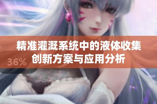 精准灌溉系统中的液体收集创新方案与应用分析