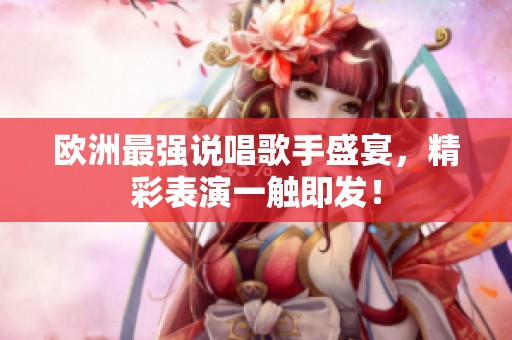 欧洲最强说唱歌手盛宴，精彩表演一触即发！