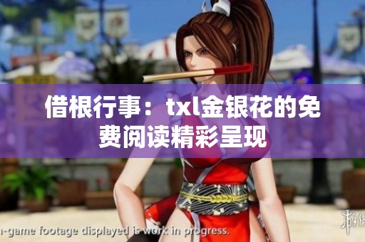 借根行事：txl金银花的免费阅读精彩呈现