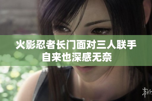 火影忍者长门面对三人联手自来也深感无奈