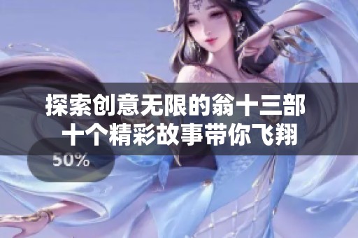 探索创意无限的翁十三部 十个精彩故事带你飞翔
