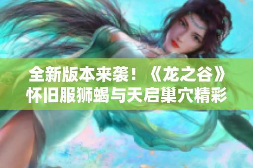 全新版本来袭！《龙之谷》怀旧服狮蝎与天启巢穴精彩揭秘