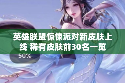 英雄联盟惊悚派对新皮肤上线 稀有皮肤前30名一览