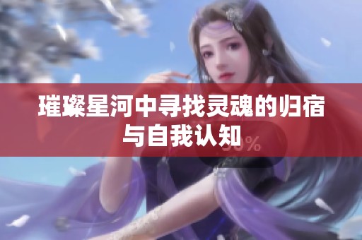 璀璨星河中寻找灵魂的归宿与自我认知