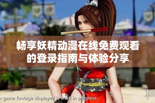 畅享妖精动漫在线免费观看的登录指南与体验分享