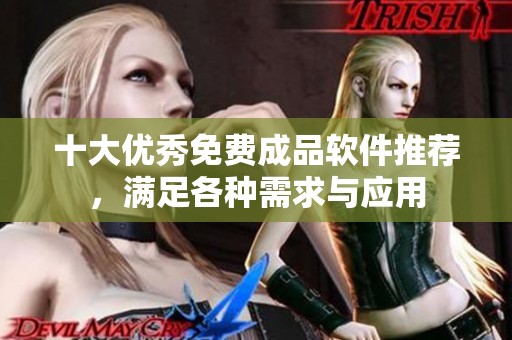 十大优秀免费成品软件推荐，满足各种需求与应用