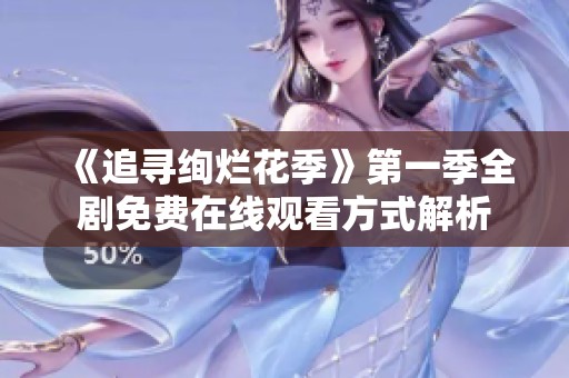 《追寻绚烂花季》第一季全剧免费在线观看方式解析