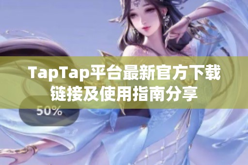TapTap平台最新官方下载链接及使用指南分享