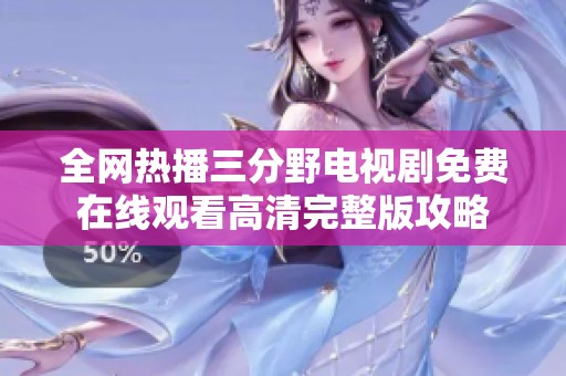 全网热播三分野电视剧免费在线观看高清完整版攻略