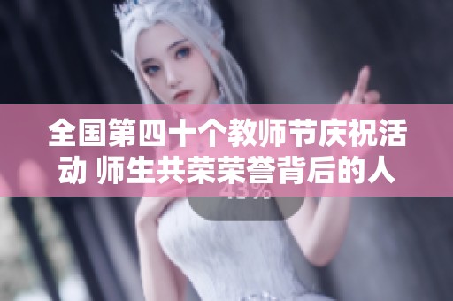 全国第四十个教师节庆祝活动 师生共荣荣誉背后的人与事