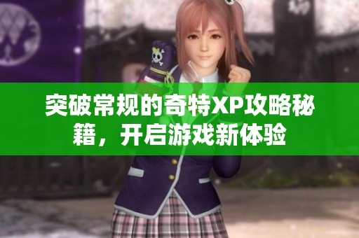 突破常规的奇特XP攻略秘籍，开启游戏新体验