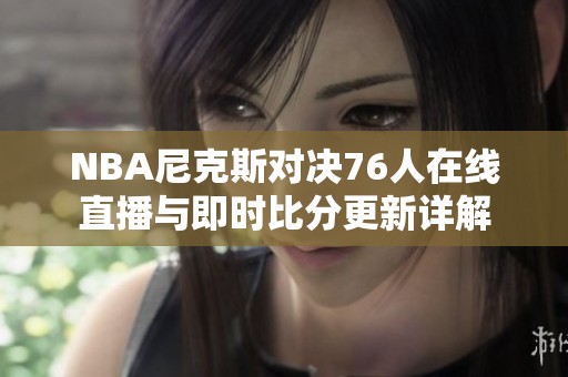 NBA尼克斯对决76人在线直播与即时比分更新详解