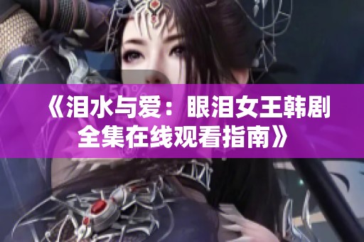 《泪水与爱：眼泪女王韩剧全集在线观看指南》