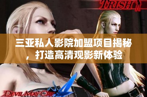 三亚私人影院加盟项目揭秘，打造高清观影新体验