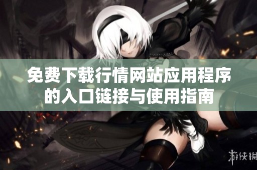 免费下载行情网站应用程序的入口链接与使用指南