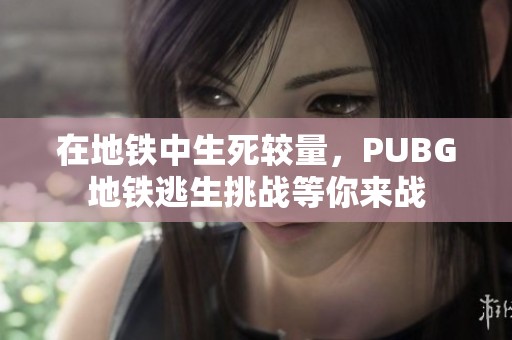 在地铁中生死较量，PUBG地铁逃生挑战等你来战