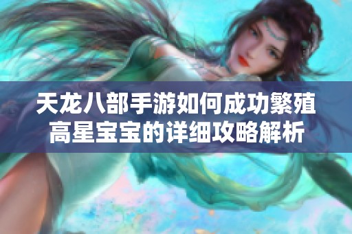 天龙八部手游如何成功繁殖高星宝宝的详细攻略解析