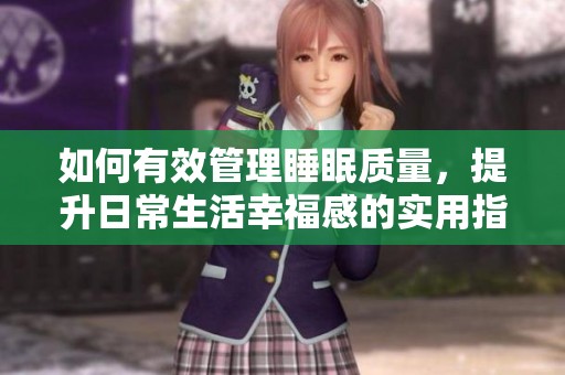 如何有效管理睡眠质量，提升日常生活幸福感的实用指南