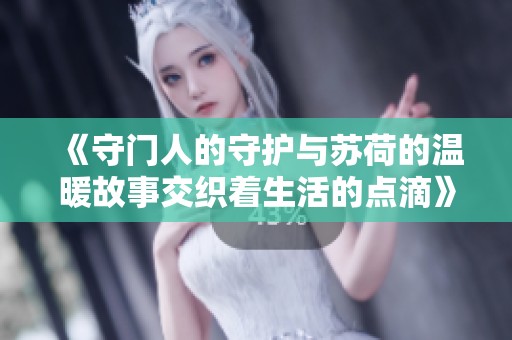 《守门人的守护与苏荷的温暖故事交织着生活的点滴》