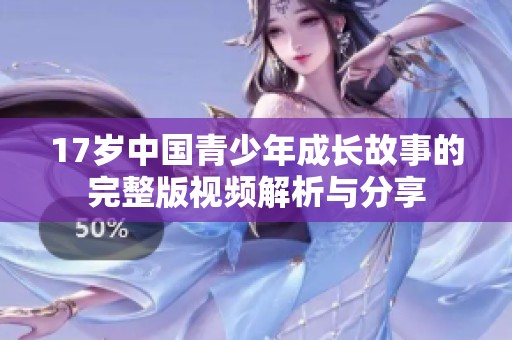 17岁中国青少年成长故事的完整版视频解析与分享