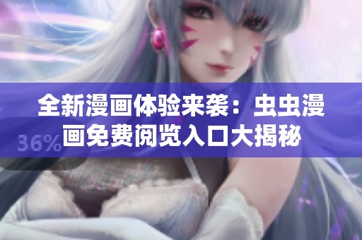 全新漫画体验来袭：虫虫漫画免费阅览入口大揭秘