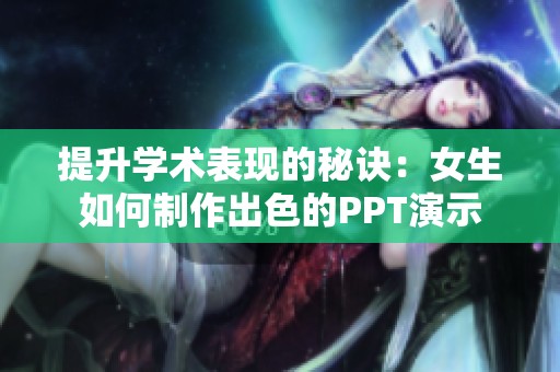 提升学术表现的秘诀：女生如何制作出色的PPT演示