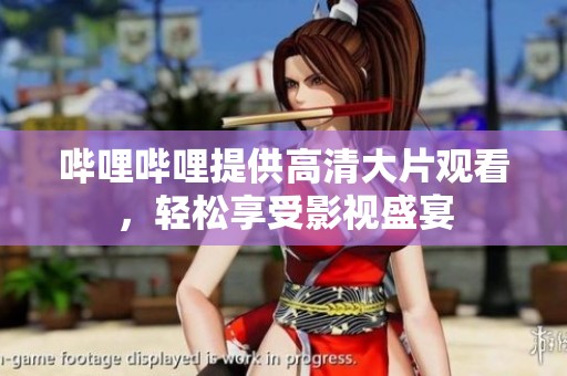 哔哩哔哩提供高清大片观看，轻松享受影视盛宴